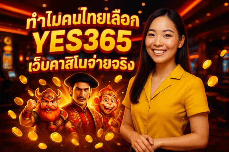 ทำไมคนไทยเลือก YES365 เว็บคาสิโนจ่ายจริง