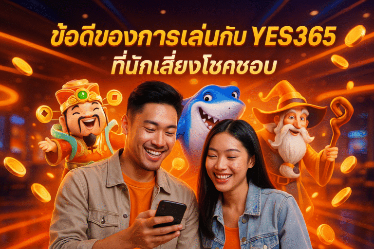 ข้อดีของการเล่นกับ YES365 ที่นักเสี่ยงโชคชอบ
